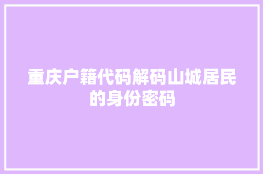 重庆户籍代码解码山城居民的身份密码