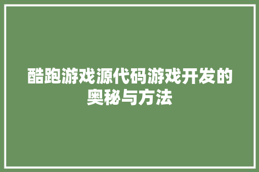 酷跑游戏源代码游戏开发的奥秘与方法