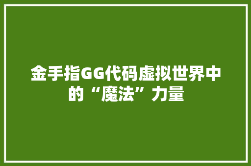 金手指GG代码虚拟世界中的“魔法”力量