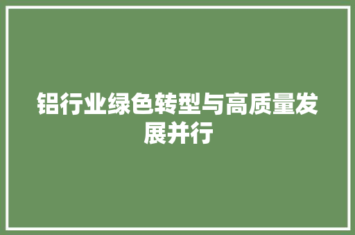 铝行业绿色转型与高质量发展并行 神马SEO