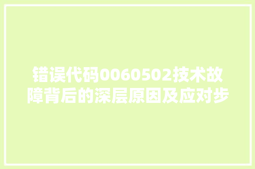 错误代码0060502技术故障背后的深层原因及应对步骤 神马SEO