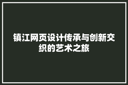 镇江网页设计传承与创新交织的艺术之旅