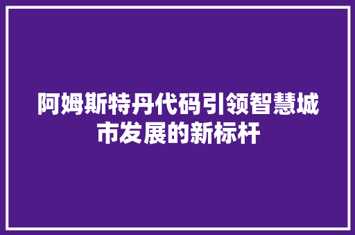 阿姆斯特丹代码引领智慧城市发展的新标杆 百度SEO