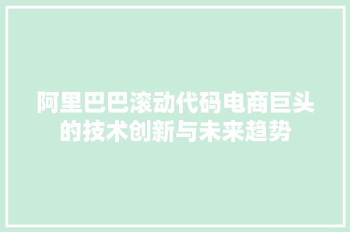 阿里巴巴滚动代码电商巨头的技术创新与未来趋势