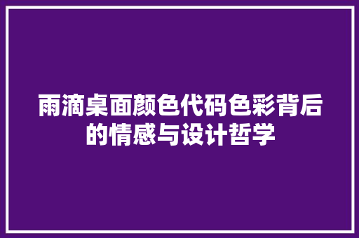 雨滴桌面颜色代码色彩背后的情感与设计哲学 搜狗SEO