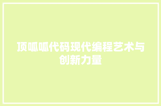 顶呱呱代码现代编程艺术与创新力量