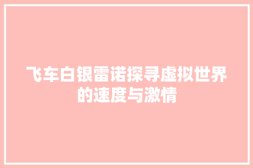 飞车白银雷诺探寻虚拟世界的速度与激情