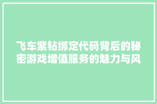 飞车紫钻绑定代码背后的秘密游戏增值服务的魅力与风险
