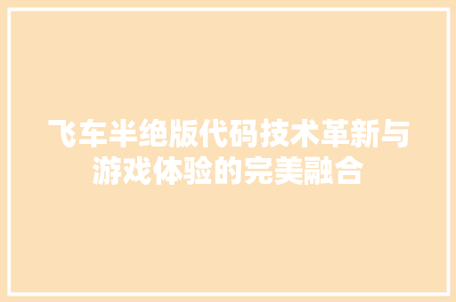 飞车半绝版代码技术革新与游戏体验的完美融合 搜狗SEO