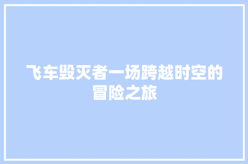 飞车毁灭者一场跨越时空的冒险之旅