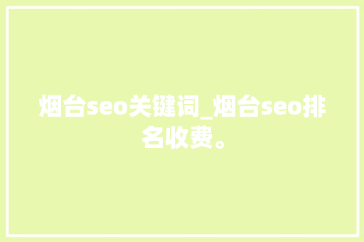 烟台seo关键词_烟台seo排名收费。