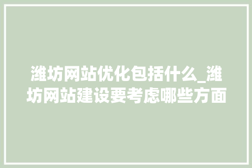 潍坊网站优化包括什么_潍坊网站建设要考虑哪些方面。 潍坊网站优化包括什么_潍坊网站建设要考虑哪些方面。 SEO关键词