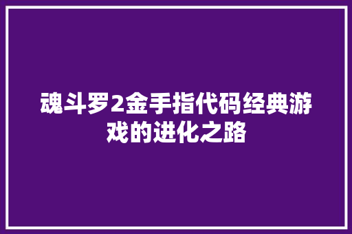 魂斗罗2金手指代码经典游戏的进化之路 神马SEO