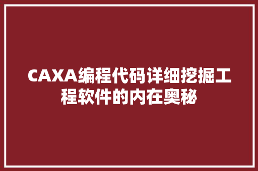 CAXA编程代码详细挖掘工程软件的内在奥秘