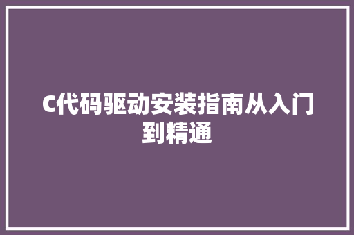 C代码驱动安装指南从入门到精通