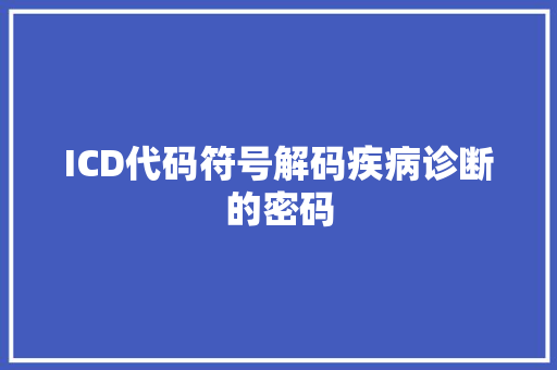 ICD代码符号解码疾病诊断的密码 神马SEO