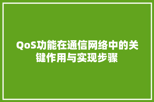 QoS功能在通信网络中的关键作用与实现步骤