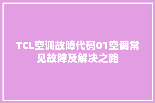 TCL空调故障代码01空调常见故障及解决之路