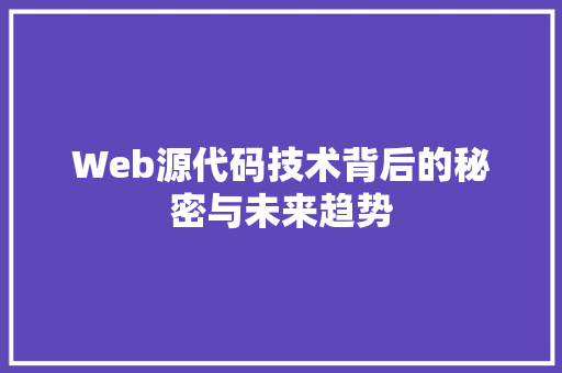 Web源代码技术背后的秘密与未来趋势