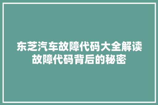 东芝汽车故障代码大全解读故障代码背后的秘密