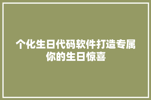个化生日代码软件打造专属你的生日惊喜