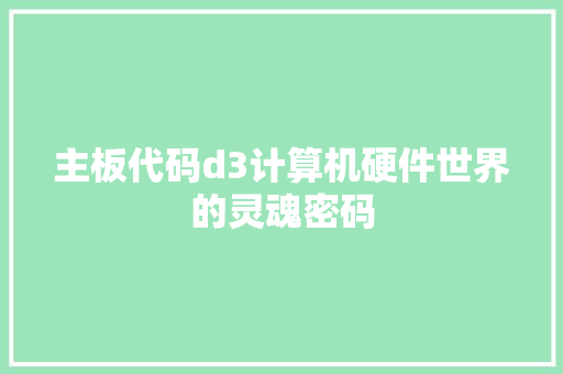 主板代码d3计算机硬件世界的灵魂密码 百度SEO