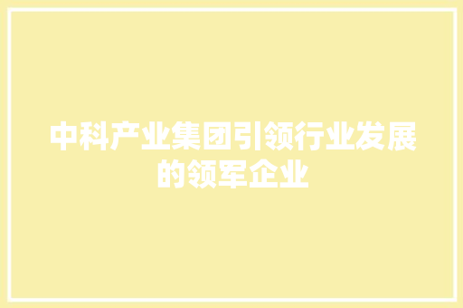 中科产业集团引领行业发展的领军企业