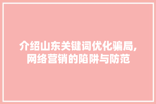 介绍山东关键词优化骗局,网络营销的陷阱与防范 搜狗SEO