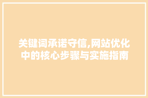 关键词承诺守信,网站优化中的核心步骤与实施指南