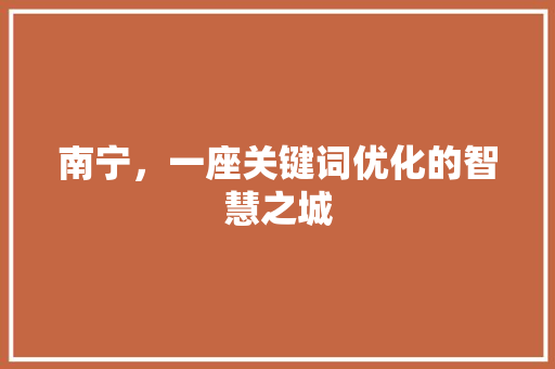 南宁，一座关键词优化的智慧之城