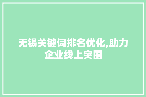 无锡关键词排名优化,助力企业线上突围