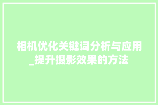 相机优化关键词分析与应用_提升摄影效果的方法