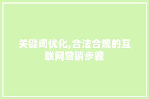 关键词优化,合法合规的互联网营销步骤