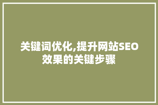 关键词优化,提升网站SEO效果的关键步骤 神马SEO