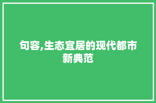 句容,生态宜居的现代都市新典范 搜狗SEO 句容,生态宜居的现代都市新典范 搜狗SEO