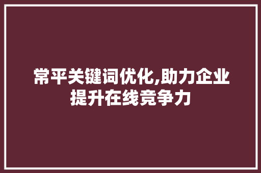 常平关键词优化,助力企业提升在线竞争力 搜狗SEO