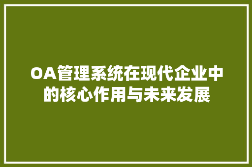 OA管理系统在现代企业中的核心作用与未来发展
