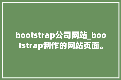 bootstrap公司网站_bootstrap制作的网站页面。