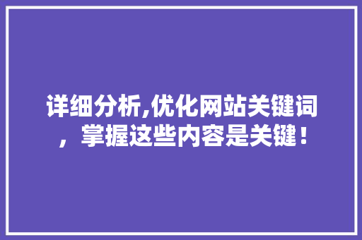 详细分析,优化网站关键词，掌握这些内容是关键！ 网站建设公司