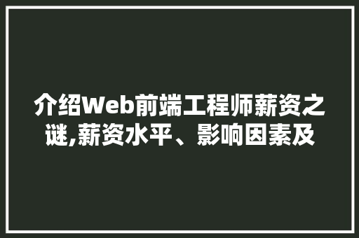 介绍Web前端工程师薪资之谜,薪资水平、影响因素及职业发展路径 搜狗SEO 介绍Web前端工程师薪资之谜,薪资水平、影响因素及职业发展路径 搜狗SEO