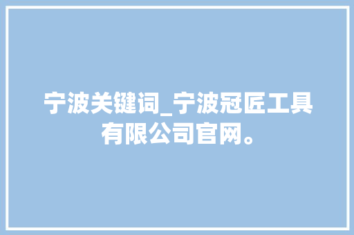 宁波关键词_宁波冠匠工具有限公司官网。 宁波关键词_宁波冠匠工具有限公司官网。 SEO关键词