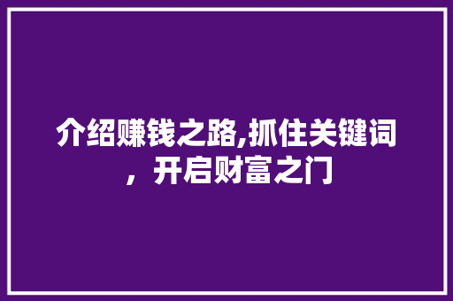 介绍赚钱之路,抓住关键词，开启财富之门 搜狗SEO