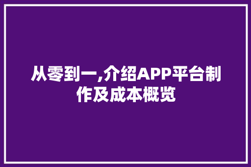 从零到一,介绍APP平台制作及成本概览 百度SEO
