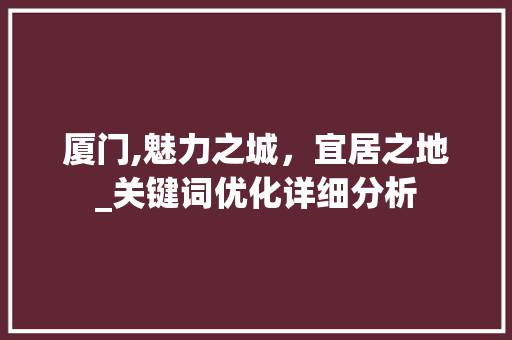 厦门,魅力之城，宜居之地_关键词优化详细分析 搜狗SEO