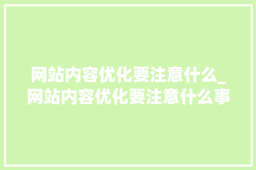 网站内容优化要注意什么_网站内容优化要注意什么事项。 网站内容优化要注意什么_网站内容优化要注意什么事项。 必应SEO