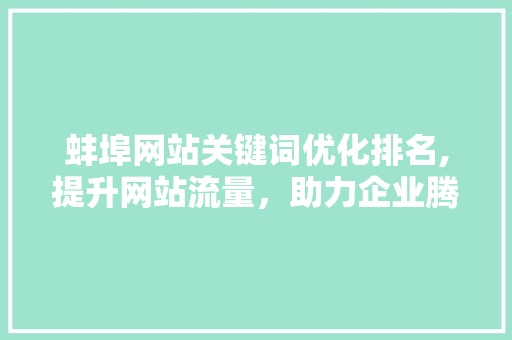 蚌埠网站关键词优化排名,提升网站流量,助力企业腾飞 搜狗SEO 蚌埠网站关键词优化排名,提升网站流量,助力企业腾飞 搜狗SEO