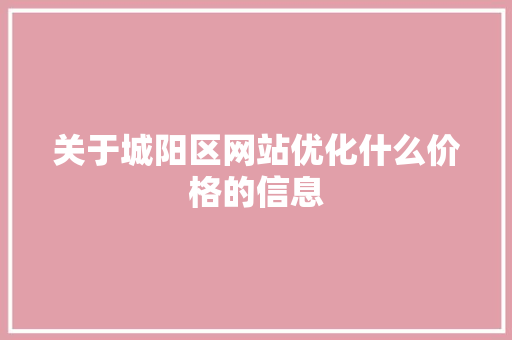 关于城阳区网站优化什么价格的信息