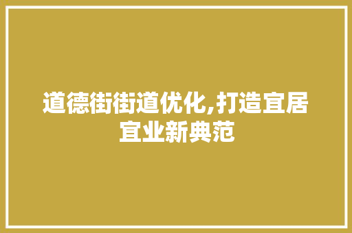 道德街街道优化,打造宜居宜业新典范 网站建设公司