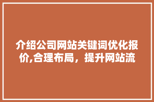 介绍公司网站关键词优化报价,合理布局，提升网站流量与转化率 SEO关键词