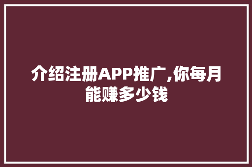 介绍注册APP推广,你每月能赚多少钱